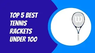 TOP 5 BEST TENNIS RACKETS UNDER 100_2023