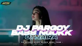 DJ PARGOY BASS NGUKK OTNAIRA || REMA FAME || STYLE TERBARU ENAK BUAT KARNAFAL || FEAT OTNAIRA
