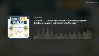 Nonprofit411 | Podcastathon Edition: Empowering Amputees: Building Community and Support with Cat Bi