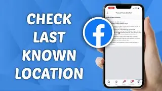 How to Check Last Known Location on Facebook
