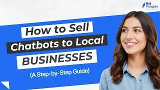 How to Sell Chatbots to Local Businesses || A Step-by-Step Guide || BotPenguin || AI Agents