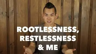 My Experience With Rootlessness & Restlessness