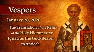 Vespers | Translation of the Relics St Ignatius to Antioch | St Panteleimon Ministry (Jan 28, 2026)
