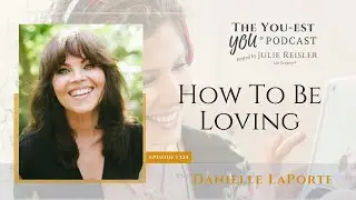 How To Be Loving with Danielle LaPorte | The You-est YOU&reg; Podcast