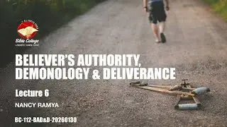 Believer’s Authority, Demonology & Deliverance | Lecture 6: BC112-BAD&D20260130