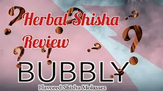 Herbal Shisha Review: Bubbly Shisha unreleased flavor