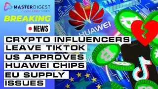 MasterDigest News: Crypto Influencers leave TikTok | US Approves Huawei chips | EU supply issues