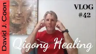 David J Coon - Qigong Healing - Vlog #42: Medical Qigong Distance Healing