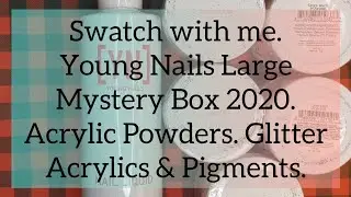 Swatch with me. Young Nails Large Mystery Box 2020. Acrylic Powders. Glitter Acrylics & Pigments.