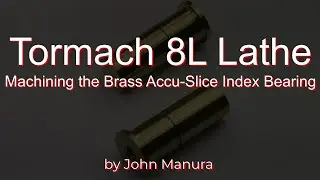 Tormach 8L Lathe - Machining the Brass Accu-Slice Index Bearing