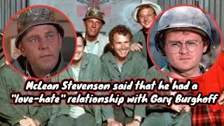 McLean Stevenson said that he had a ''love-hate'' relationship with Gary Burghoff