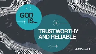 God Is Trustworthy and Reliable | Jeff Zweerink