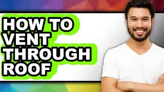 How to Vent Through Roof (full Guide)