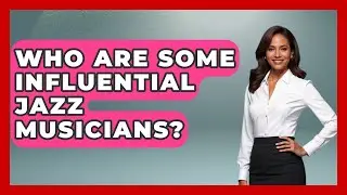 Who Are Some Influential Jazz Musicians? | Jazz Music Legends