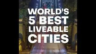 World's Top Five Most Livable Cities Right Now