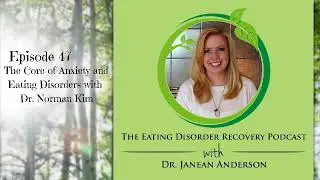 The Core of Anxiety and Eating Disorders with Dr. Norman Kim | Episode 47