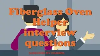 Fiberglass Oven Helper interview questions