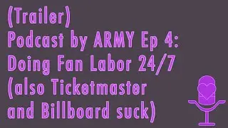 (Trailer) Podcast by ARMY Ep 4: Doing Fan Labor 24/7 (also Ticketmaster and Billboard suck)