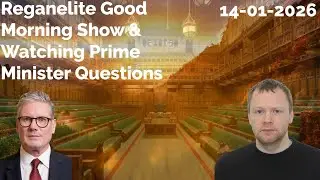 Reganelite Good Morning Show & Watching Prime Minister Questions