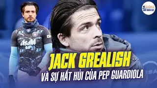 JACK GREALISH V&Agrave; SỰ HẮT HỦI CỦA PEP GUARDIOLA