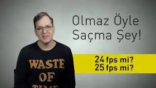 24 FPS mi 25 FPS mi? - Olmaz &Ouml;yle Sa&ccedil;ma Şey -  (B&ouml;l&uuml;m #1)