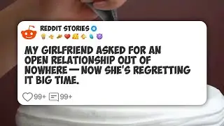 My Girlfriend Asked for an Open Relationship Out of Nowhere&mdash;Now She&rsquo;s Regretting It Big #reddit 