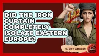 Did The Iron Curtain Completely Isolate Eastern Europe? - History of Communism