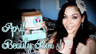 April Beauty Box 5 Unboxing!