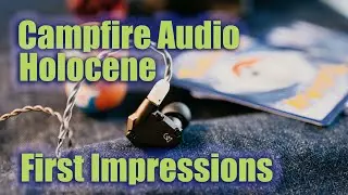 Первый взгляд! Campfire Audio Holocene
