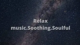Relax music.Soothing.Soulful