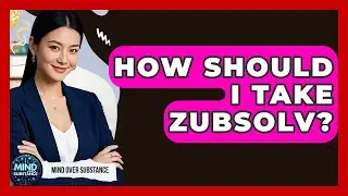 How Should I Take Zubsolv? - Mind Over Substance