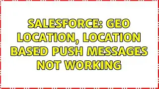 Salesforce: Geo Location, Location based push messages not working