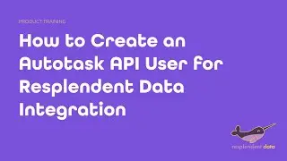 How to Create an Autotask API User for Resplendent Data Integration