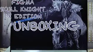 figma Skull Knight DX EDITION UNBOXING