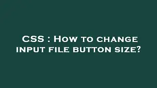 CSS : How to change input file button size?