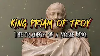 King PRIAM of Troy : The Tragedy of a Noble King | Greek Mythology