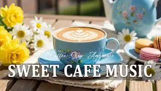 Sweet Cafe Music ☕ Coffee Shop Ambiance - Bossa Nova Piano & Jazz Music for Start the Day