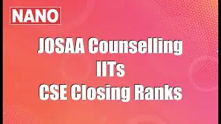JOSAA Counselling-2021 II IITs CSE Closing Ranks (cutoffs) II NANO Junior College & Academy - Zinedu