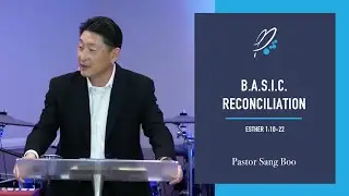 BASIC Reconciliation (Esther 1:10-22) - Pastor Sang Boo