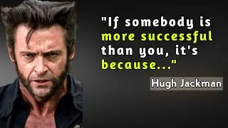 Motivational Quotes By Hugh Jackman | If Somebody Is More Successful Than You It's Because |