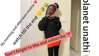 My morning and afternoon routine 💗&bull;Planet Unathi 👅&bull;Plz like, subscribe and comment 📍💗