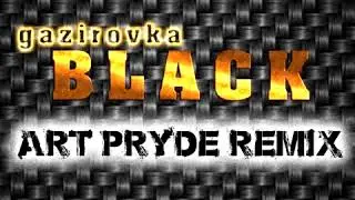 GAZIROVKA - BLACK (ART PRYDE Remix)