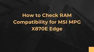 Как проверить совместимость оперативной памяти с MSI MPG X870E Edge
