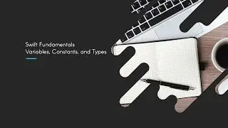 Swift Fundamentals: Variables, Constants, and Types