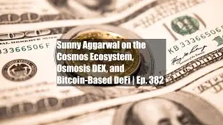 Sunny Aggarwal on the Cosmos Ecosystem, Osmosis DEX, and