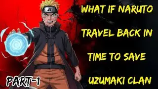 What if Naruto Travel Back In Time To Save Uzumaki Clan/Part/1@NarutoNexus2.0 