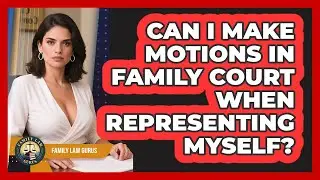 Can I Make Motions In Family Court When Representing Myself? - Family Law Gurus