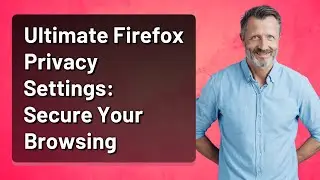 Ultimate Firefox Privacy Settings: Secure Your Browsing