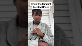 Inside the Mindset of a Toxic Mother