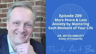 Ep. 209: Dr. Mitch Abblett — More Peace & Less Anxiety by Mastering Each Moment of Your Life